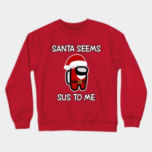 Santa seems SUS to me Crewneck Sweatshirt